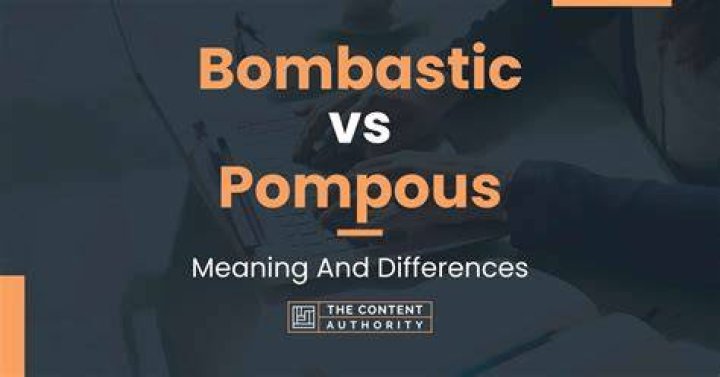 Are bombastic and pompous the same?