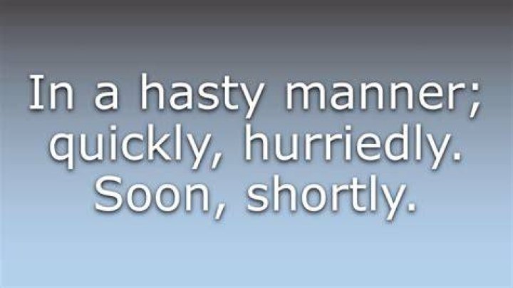 Was does hastily mean?