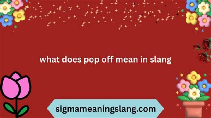 Was does pop off mean?