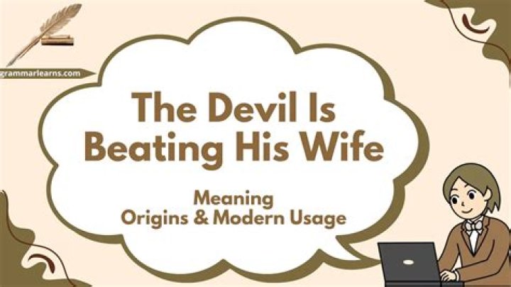 Where did the saying the devil is beating his wife?