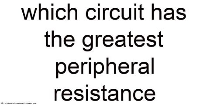 Which circuit has the greatest peripheral resistance?