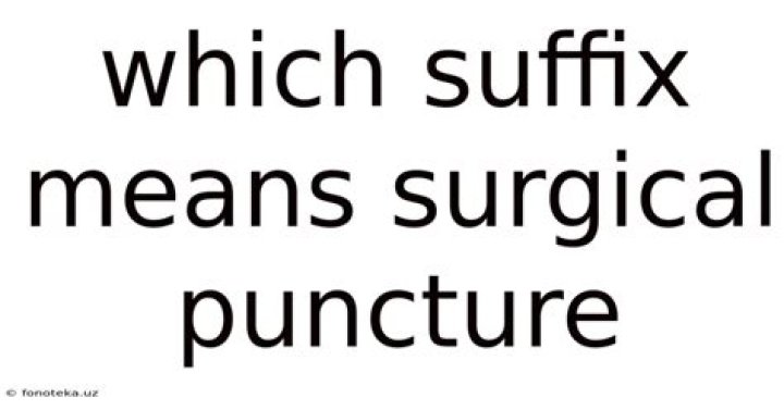 Which suffix means surgical puncture?