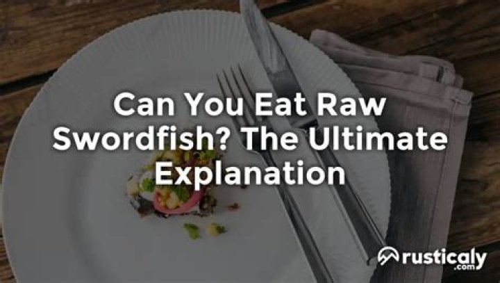 Why can't you eat swordfish raw?